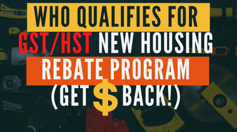 Who Qualifies for the GST/HST NEW HOUSING REBATE Program in Canada? | REAL ESTATE